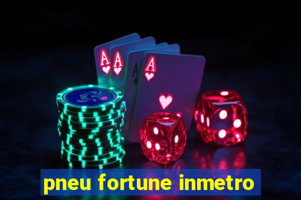 pneu fortune inmetro